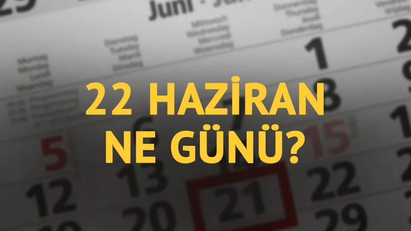 22 Haziran'da Ne Oldu? Tarihte Bugünün Şaşırtan Sırları!