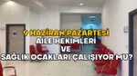 AİLE HEKİMLERİ VE SAĞLIK OCAKLARI YARIN AÇILIR MI? 9 Haziran Pazartesi aile hekimleri ve sağlık ocakları çalışıyor mu?