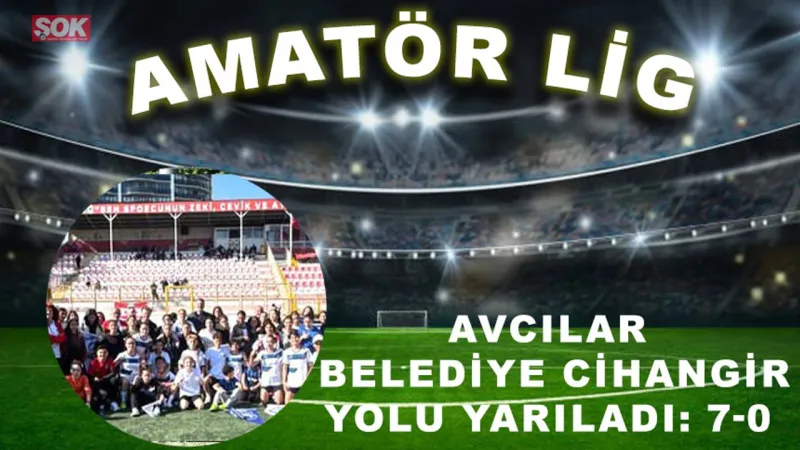 Avcılar Belediye Cihangir yolu yarıladı: 7-0