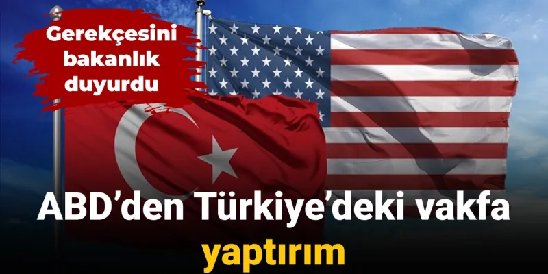 ABD'den Türkiye'deki Vakfa Şok Yaptırım! Gerekçesi Ne?