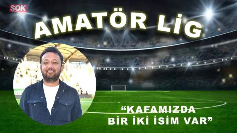 Kafamızda bir iki isim var