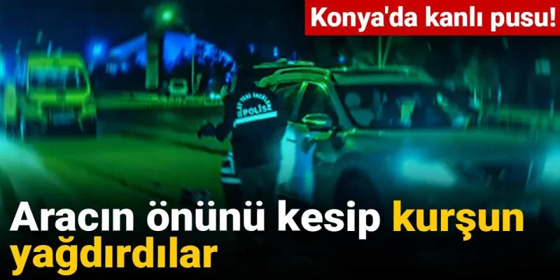 Konya'da Kanlı Pusu! Seyit T.'ye Kurşun Yağdırdılar!