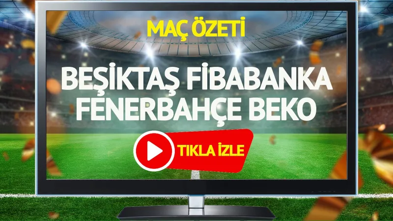 Beşiktaş Fenerbahçe Maçı Özeti: Derbide Neler Yaşandı?