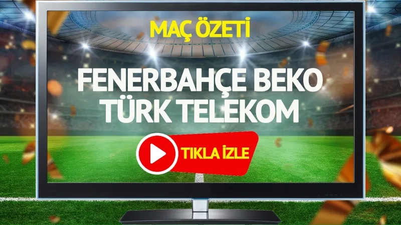MAÇ ÖZETİ | Fenerbahçe Beko Türk Telekom Maçı