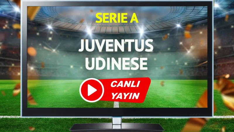 Juventus Udinese Maçı CANLI! Kenan Yıldız Sahada mı?
