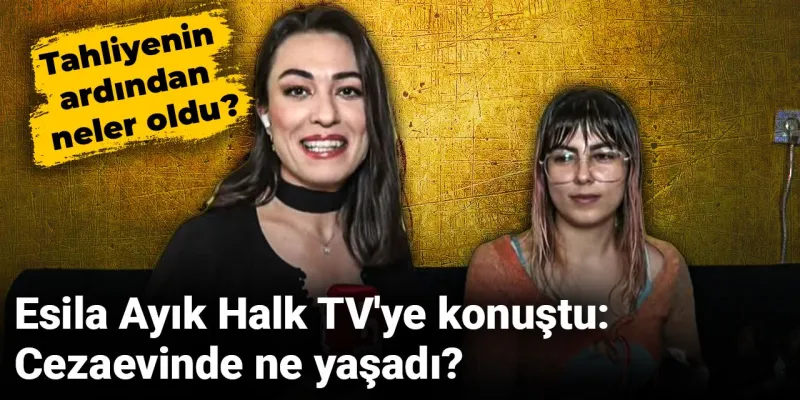 Esila Ayık'tan Şok İtiraf: Cezaevinde Neler Yaşadı?