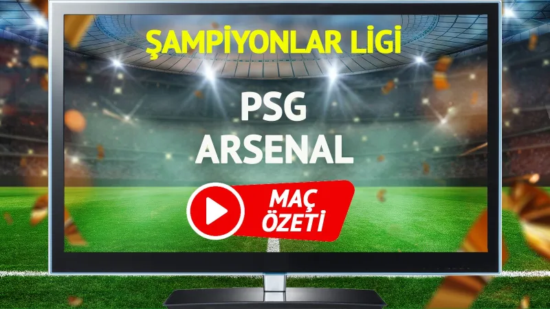 PSG Arsenal Maçı Özeti: Şampiyonlar Ligi'nde Gol Düellosu!