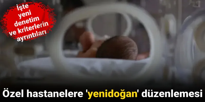 Özel Hastanelere Yenidoğan Operasyonu! Yeni Dönemde Neler Değişecek?